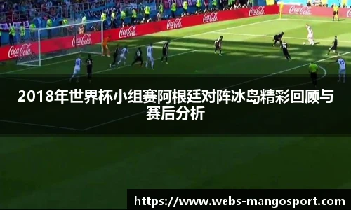 2018年世界杯小组赛阿根廷对阵冰岛精彩回顾与赛后分析